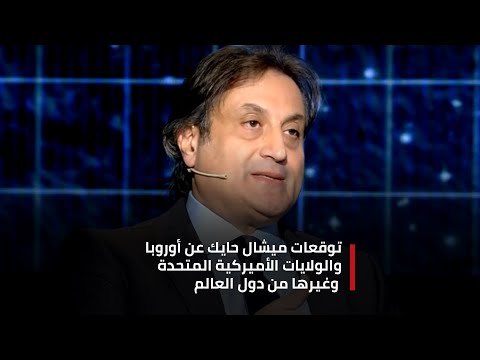 توقعات ميشال حايك عن أوروبا والولايات الأميركية المتحدة وروسيا وغيرها من دول العالم